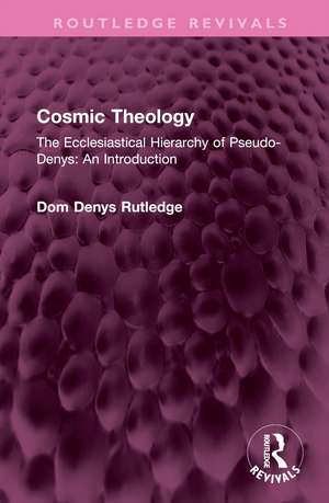 Cosmic Theology: The Ecclesiastical Hierarchy of Pseudo-Denys: An Introduction de Dom Denys Rutledge