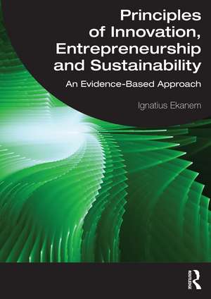 Principles of Innovation, Entrepreneurship and Sustainability: An Evidence-Based Approach de Ignatius Ekanem