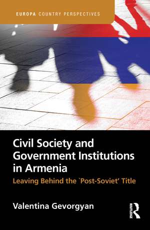 Civil Society and Government Institutions in Armenia: Leaving Behind the `Post-Soviet’ Title de Valentina Gevorgyan