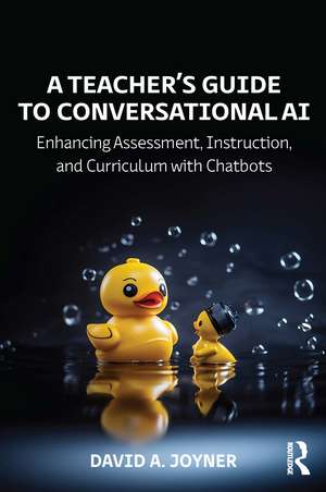 A Teacher’s Guide to Conversational AI: Enhancing Assessment, Instruction, and Curriculum with Chatbots de David A. Joyner