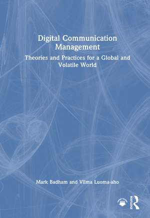 Digital Communication Management: Theories and Practices for a Global and Volatile World de Mark Badham