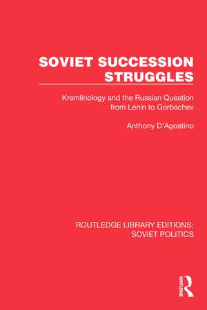 Soviet Succession Struggles: Kremlinology and the Russian Question from Lenin to Gorbachev de Anthony D'Agostino