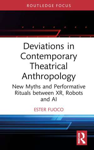 Deviations in Contemporary Theatrical Anthropology: New Myths and Performative Rituals between XR, Robots and AI de Ester Fuoco