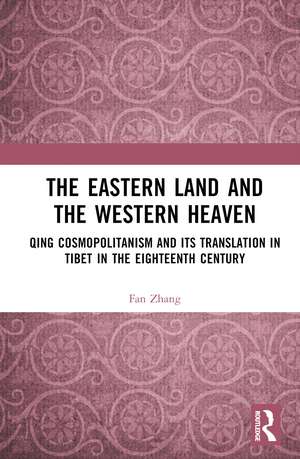 The Eastern Land and the Western Heaven: Qing Cosmopolitanism and its Translation in Tibet in the Eighteenth Century de Fan Zhang