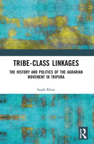 Tribe-Class Linkages: The History and Politics of the Agrarian Movement in Tripura de Saqib Khan