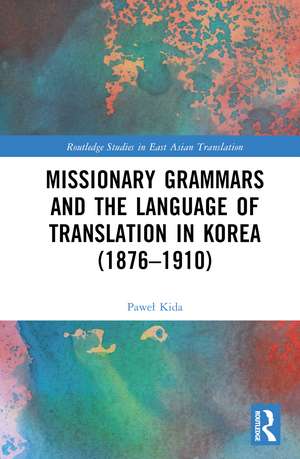 Missionary Grammars and the Language of Translation in Korea (1876–1910) de Paweł Kida