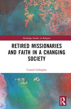 Retired Missionaries and Faith in a Changing Society de Carmel Gallagher