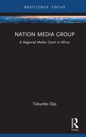 Nation Media Group: A Regional Media Giant in Africa de Tokunbo Ojo