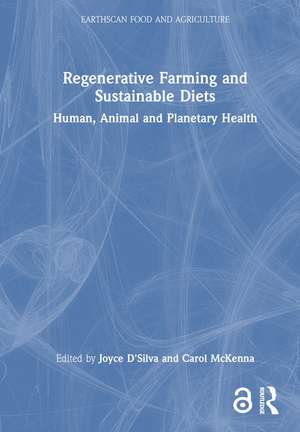 Regenerative Farming and Sustainable Diets: Human, Animal and Planetary Health de Joyce D'Silva