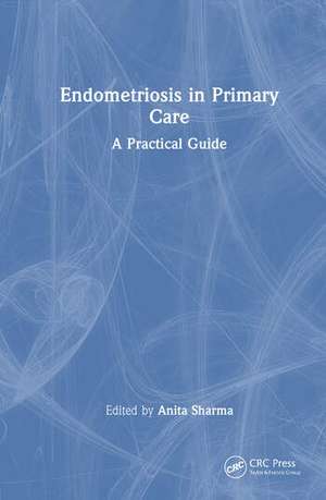 Endometriosis in Primary Care de Anita Sharma