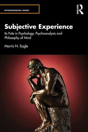 Subjective Experience: Its Fate in Psychology, Psychoanalysis and Philosophy of Mind de Morris N. Eagle