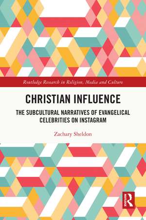 Christian Influence: The Subcultural Narratives of Evangelical Celebrities on Instagram de Zachary Sheldon