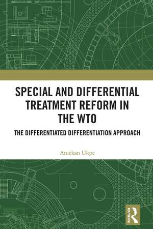 Special and Differential Treatment Reform in the WTO: 'The Differentiated Differentiation Approach de Aniekan Ukpe