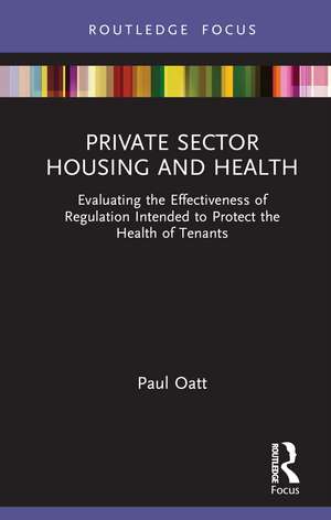 Private Sector Housing and Health: Evaluating the Effectiveness of Regulation Intended to Protect the Health of Tenants de Paul Oatt