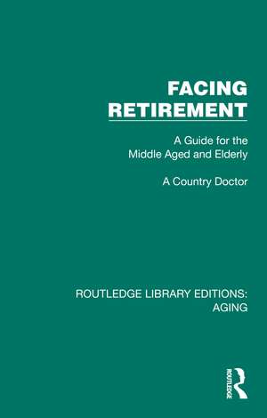 Facing Retirement: A Guide for the Middle Aged and Elderly de A Country Doctor