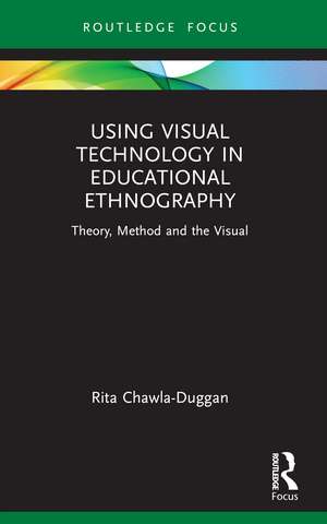 Using Visual Technology in Educational Ethnography: Theory, Method and the Visual de Rita Chawla-Duggan