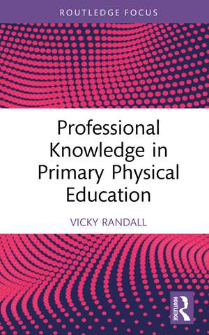 Professional Knowledge in Primary Physical Education de Vicky Randall