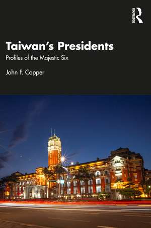 Taiwan's Presidents: Profiles of the Majestic Six de John F. Copper