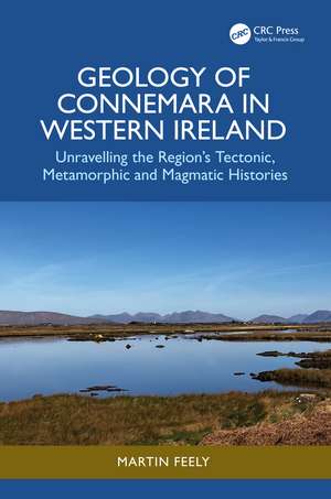 Geology of Connemara in Western Ireland: Unravelling the Region’s Tectonic, Metamorphic, and Magmatic Histories de Martin Feely