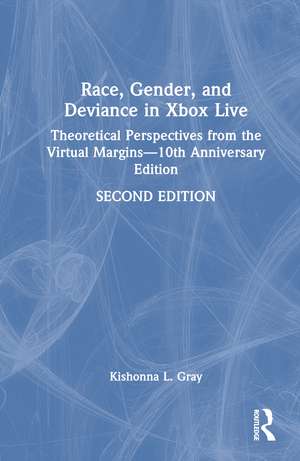 Race, Gender, and Deviance in Xbox Live: Theoretical Perspectives from the Virtual Margins—10th Anniversary Edition de Kishonna L. Gray