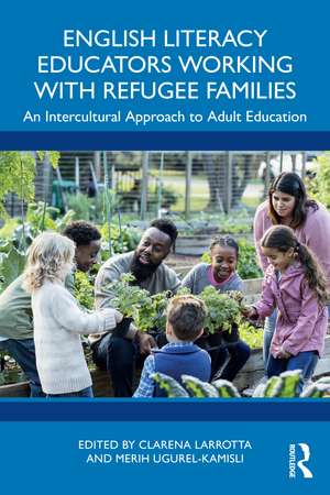 English Literacy Educators Working with Refugee Families: An Intercultural Approach to Adult Education de Clarena Larrotta