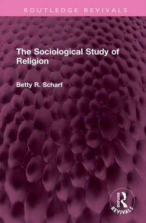 The Sociological Study of Religion de Betty R. Scharf