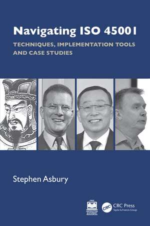 Navigating ISO 45001: Techniques, Implementation Tools and Case Studies de Stephen Asbury