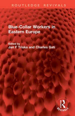 Blue-Collar Workers in Eastern Europe de Charles Gati