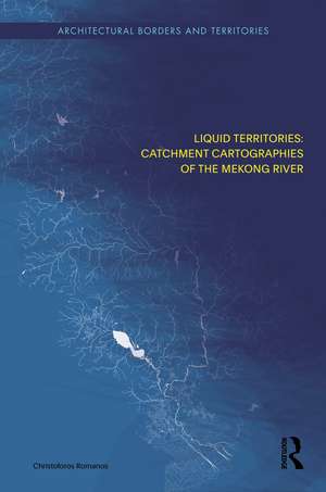 Liquid Territories: Catchment Cartographies of the Mekong River de Christoforos Romanos