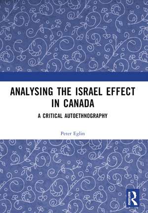 Analysing the Israel Effect in Canada: A Critical AutoEthnography de Peter Eglin