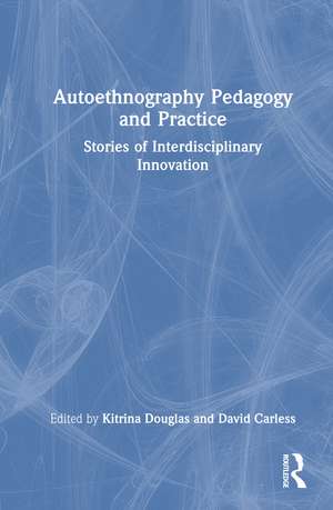 Autoethnography Pedagogy and Practice: Stories of Interdisciplinary Innovation de Kitrina Douglas