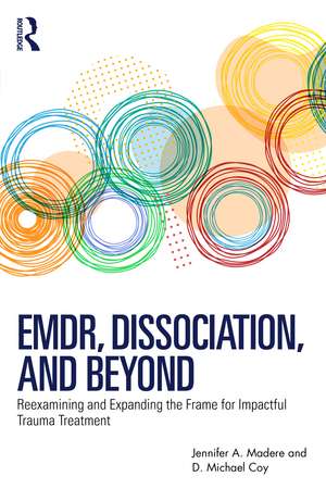 EMDR, Dissociation, and Beyond: Reexamining and Expanding the Frame for Impactful Trauma Treatment de Jennifer A. Madere