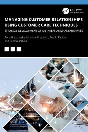 Managing Customer Relationships Using Customer Care Techniques: Strategy Development of an International Enterprise de Anna Brzozowska