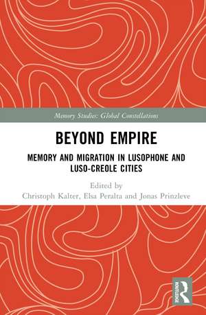 Beyond Empire: Memory and Migration in Lusophone and Luso-Creole Cities de Christoph Kalter