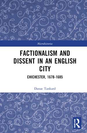 Factionalism and Dissent in an English City: Chichester, 1678-1685 de Danae Tankard