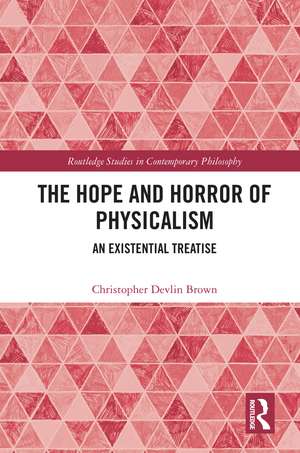 The Hope and Horror of Physicalism: An Existential Treatise de Christopher Devlin Brown