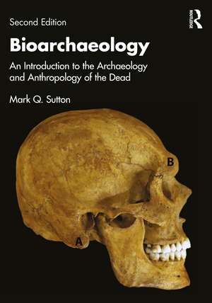 Bioarchaeology: An Introduction to the Archaeology and Anthropology of the Dead de Mark Q. Sutton