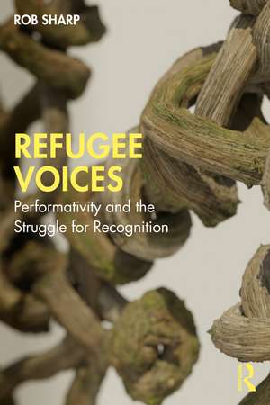 Refugee Voices: Performativity and the Struggle for Recognition de Rob Sharp