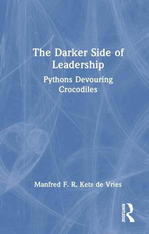 The Darker Side of Leadership: Pythons Devouring Crocodiles de Manfred F. R. Kets de Vries