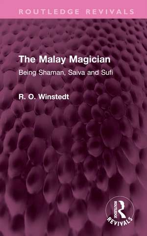 The Malay Magician: Being Shaman, Saiva and Sufi de R. O. Winstedt