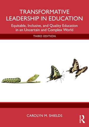 Transformative Leadership in Education: Equitable, Inclusive, and Quality Education in an Uncertain and Complex World de Carolyn M. Shields