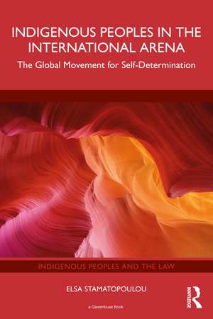 Indigenous Peoples in the International Arena: The Global Movement for Self-Determination de Elsa Stamatopoulou