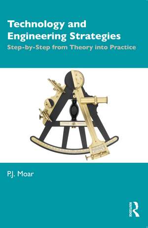 Technology and Engineering Strategies: Step-by-Step from Theory into Practice de P.J. Moar