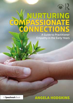 Nurturing Compassionate Connections: A Guide to Practitioner Empathy in the Early Years de Angela Hodgkins