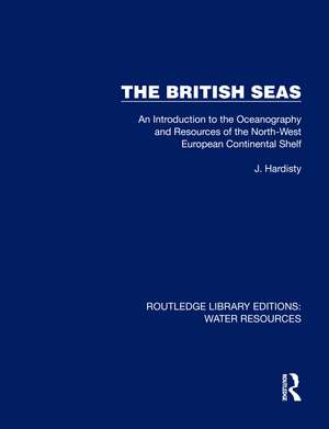 The British Seas: An Introduction to the Oceanography and Resources of the North-West European Continental Shelf de Jack Hardisty