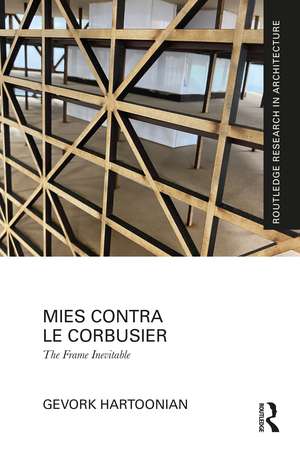 Mies Contra Le Corbusier: The Frame Inevitable de Gevork Hartoonian