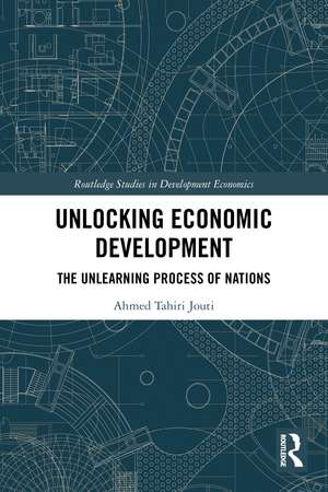 Unlocking Economic Development: The Unlearning Process of Nations de Ahmed Tahiri Jouti