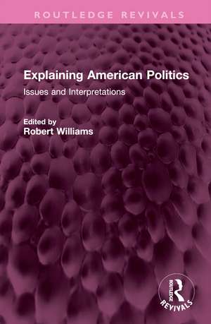 Explaining American Politics: Issues and Interpretations de Robert Williams