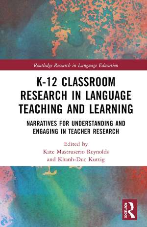 K-12 Classroom Research in Language Teaching and Learning: Narratives for Understanding and Engaging in Teacher Research de Kate Mastruserio Reynolds