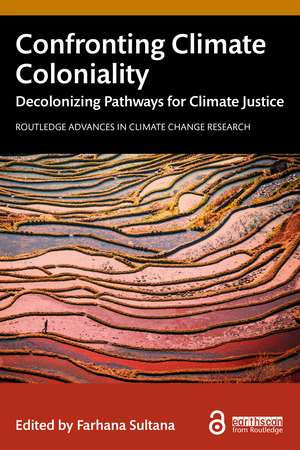 Confronting Climate Coloniality: Decolonizing Pathways for Climate Justice de Farhana Sultana